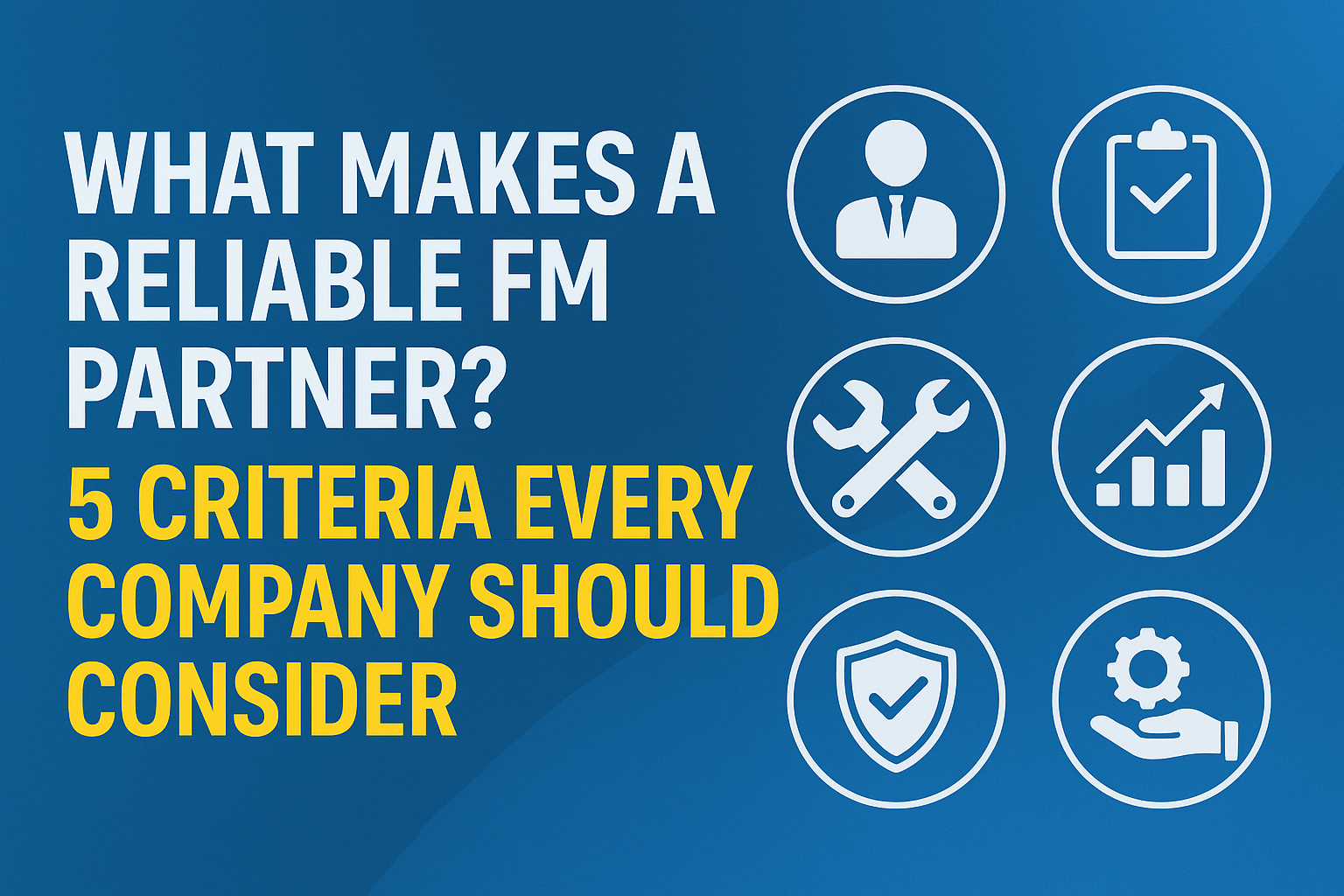 What Makes a Reliable FM Partner? 5 Criteria Every Company Should Consider